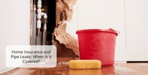 Home Insurance and Pipe Leaks: When Is It Covered?